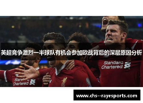 英超竞争激烈一半球队有机会参加欧战背后的深层原因分析