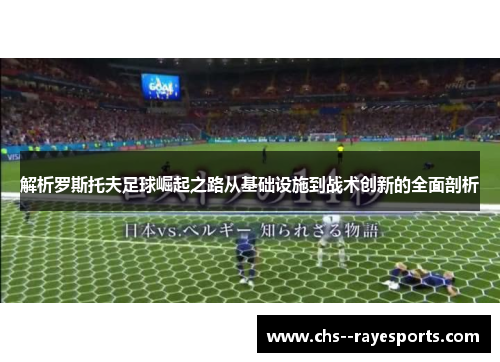 解析罗斯托夫足球崛起之路从基础设施到战术创新的全面剖析 解析罗斯托夫足球崛起之路从基础设施到战术创新的全面剖析