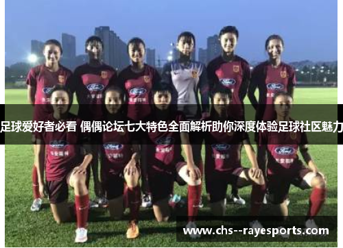 足球爱好者必看 偶偶论坛七大特色全面解析助你深度体验足球社区魅力 足球爱好者必看 偶偶论坛七大特色全面解析助你深度体验足球社区魅力