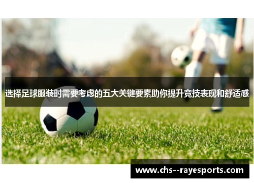 选择足球服装时需要考虑的五大关键要素助你提升竞技表现和舒适感