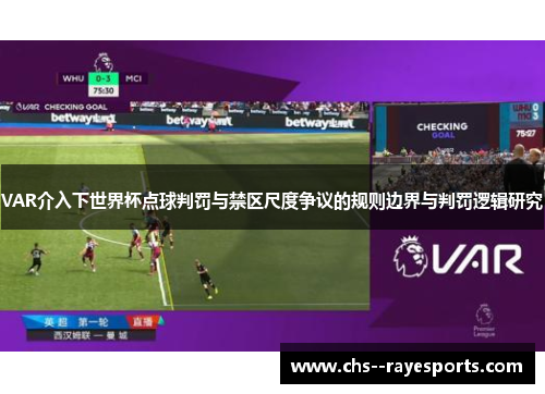 VAR介入下世界杯点球判罚与禁区尺度争议的规则边界与判罚逻辑研究