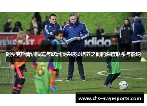 阿贾克斯青训模式与欧洲顶尖球员培养之间的深度联系与影响