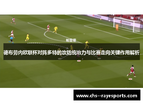 德布劳内欧联杯对阵多特的攻防统治力与比赛走向关键作用解析