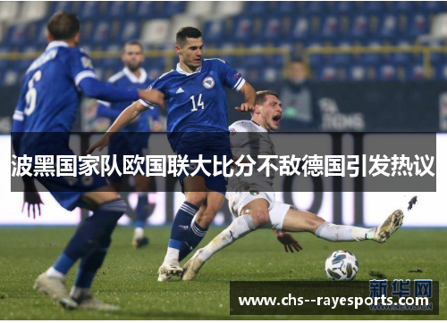 波黑国家队欧国联大比分不敌德国引发热议